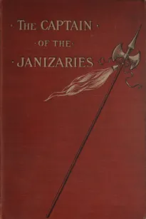 The Captain of the Janizaries
A story of the times of Scanderberg and the fall of Constantinople