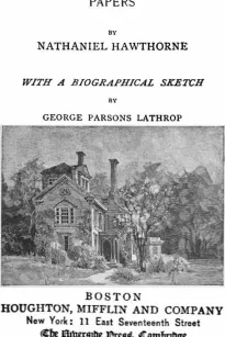 The Complete Works of Nathaniel Hawthorne, Appendix to Volume XII: Tales, Sketches, and other Papers by Nathaniel Hawthorne with a Biographical Sketch by George Parsons Lathrop
Biographical Sketch of Nathaniel Hawthorne
