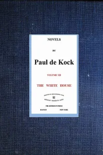 The White House (Novels of Paul de Kock Volume XII)