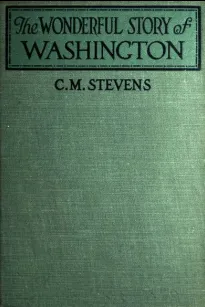 The Wonderful Story of Washington
and the Meaning of His Life for the Youth and Patriotism of America