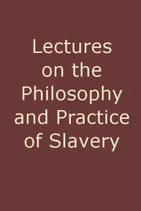 Lectures on the Philosophy and Practice of Slavery
As Exhibited in the Institution of Domestic Slavery in the United States, with the Duties of Masters to Slaves