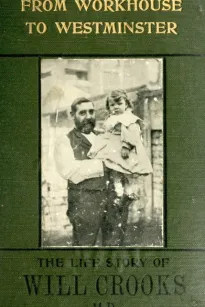 From Workhouse to Westminster
The Life Story of Will Crooks, M.P.