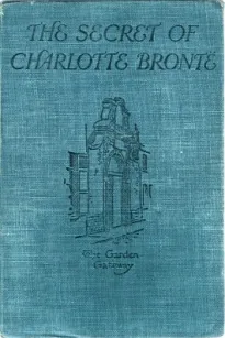 The Secret of Charlotte Brontë
Followed by Remiiscences of the real Monsieur and Madame Heger