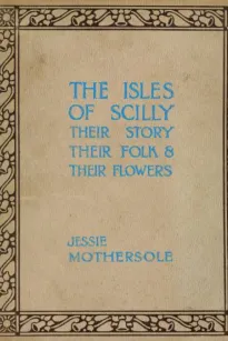 The Isles of Scilly
Their Story their Folk & their Flowers