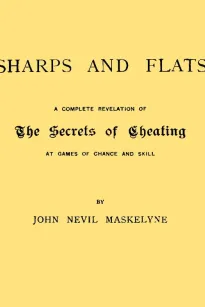 Sharps and Flats
A Complete Revelation of the Secrets of Cheating at Games
of Chance and Skill
