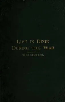 Life in Dixie during the War
1861-1862-1863-1864-1865