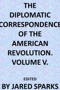 The Diplomatic Correspondence of the American Revolution, Vol. 05