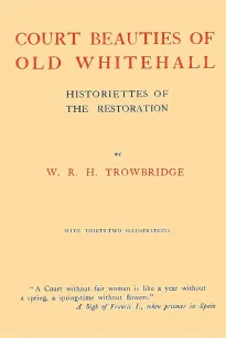 Court Beauties of Old Whitehall: Historiettes of the Restoration