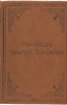 Hossfeld's Spanish Dialogues and Idiomatic Phrases indispensible
for a Rapid Acquisition of the Spanish Language