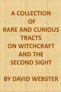 A Collection of Rare and Curious Tracts on Witchcraft and the Second Sight
With an Original Essay on Witchcraft