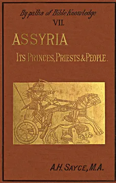 Assyria, Its Princes, Priests and People
By-Paths of Bible Knowledge VII