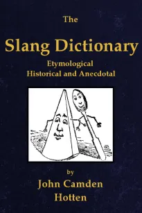 The Slang Dictionary
Etymological, Historical and Andecdotal