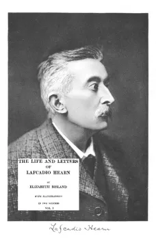 The Life and Letters of Lafcadio Hearn, Volume 1