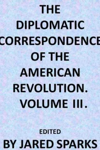 The Diplomatic Correspondence of the American Revolution, Vol. 03