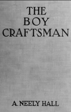 The Boy Craftsman
Practical and Profitable Ideas for a Boy's Leisure Hours