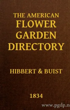 The American Flower Garden Directory
Containing Practical Directions for the Culture of Plants,
in the Hot-House, Garden-House, Flower Garden and Rooms
or Parlours, for Every Month in the Year