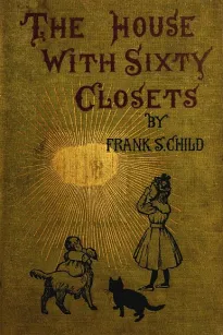 The House With Sixty Closets
A Christmas Story for Young Folks and Old Children