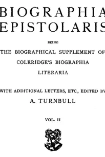 Biographia Epistolaris Volume 2
being The Biographical Supplement of Coleridge's Biographia Literaria