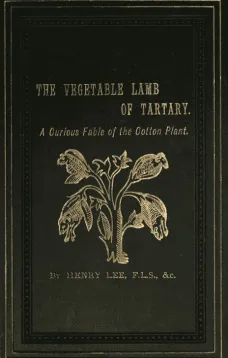 The Vegetable Lamb of Tartary: A Curious Fable of the Cotton Plant