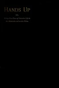 Hands Up; or Thirty-Five Years of Detective Life in the Mountains and on the Plains
Reminiscences by General D. J. Cook, Chief of the Rocky
Mountains Detective Association