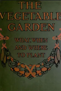 The Vegetable Garden: What, When, and How to Plant
