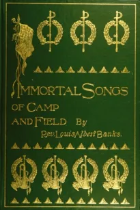 Immortal Songs of Camp and Field
The Story of their Inspiration together with Striking
Anecdotes connected with their History