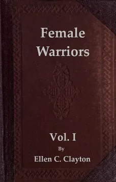 Female Warriors, Vol. 1 (of 2)
Memorials of Female Valour and Heroism, from the Mythological Ages to the Present Era.