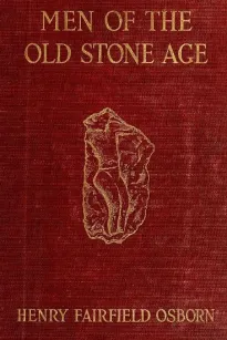 Men of the Old Stone Age
Their Environment, Life and Art
