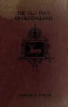 The Old Inns of Old England, Volume I (of 2)
A Picturesque Account of the Ancient and Storied Hostelries
of Our Own Country