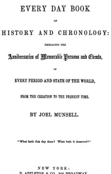 The Every Day Book of History and Chronology
Embracing the Anniversaries of Memorable Persons and Events in Every Period and State of the World, from the Creation to the Present Time