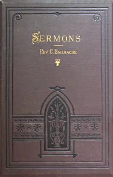 Sermons
Selected from the Papers of the Late Rev. Clement Bailhache