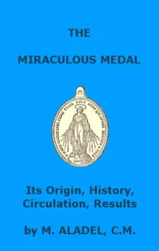 The Miraculous Medal
Its Origin, History, Circulation, Results