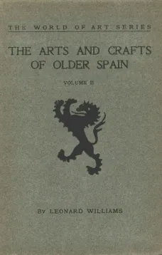 The Arts and Crafts of Older Spain, Volume II (of 3)
