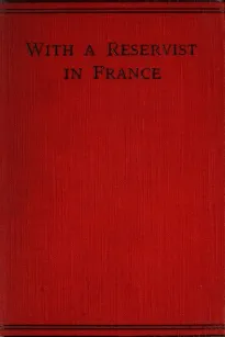 With a Reservist in France
A Personal Account of All the Engagements in Which the 1St Division 1St Corps Took Part, viz.: Mons (Including the Retirement), the Marne, the Aisne, First Battle of Ypres, Neuve Chapelle, Festubert, and Loos