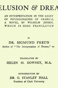 Delusion and Dream : an Interpretation in the Light of Psychoanalysis of Gradiva