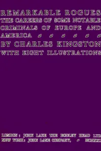 Remarkable Rogues
The Careers of Some Notable Criminals of Europe and America; Second Edition