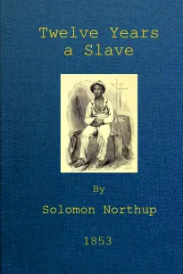 Twelve Years a Slave
Narrative of Solomon Northup, a Citizen of New-York, Kidnapped in Washington City in 1841, and Rescued in 1853, from a Cotton Plantation near the Red River in Louisiana