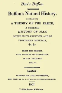 Buffon's Natural History. Volume VI (of 10)
Containing a Theory of the Earth, a General History of
Man, of the Brute Creation, and of Vegetables, Minerals,
&c. &c