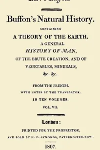 Buffon's Natural History. Volume VII (of 10)
Containing a Theory of the Earth, a General History of
Man, of the Brute Creation, and of Vegetables, Minerals,
&c. &c