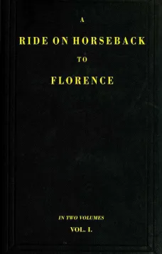 A Ride on Horseback to Florence Through France and Switzerland. Vol. 1 of 2
Described in a Series of Letters by a Lady