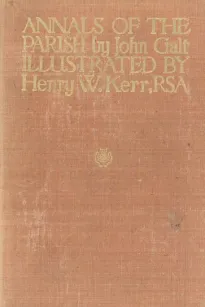 The Annals of the Parish
Or, the Chronicle of Dalmailing During the Ministry of the Rev. Micah Balwhidder