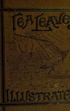 Tea Leaves
Being a Collection of Letters and Documents relating to
the shipment of Tea to the American Colonies in the year
1773, by the East India Tea Company. (With an introduction,
notes, and biographical notices of the Boston Tea Party)