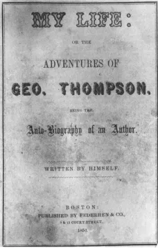 My Life: or the Adventures of Geo. Thompson
Being the Auto-Biography of an Author. Written by Himself.