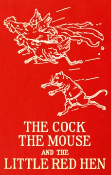 The Cock, The Mouse and the Little Red Hen
an old tale retold