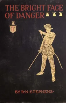 The Bright Face of Danger
Being an Account of Some Adventures of Henri de Launay, Son of the Sieur de la Tournoire