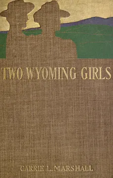 Two Wyoming Girls and Their Homestead Claim: A Story for Girls