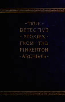 True Detective Stories from the Archives of the Pinkertons