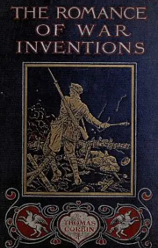 The Romance of War Inventions
A Description of Warships, Guns, Tanks, Rifles, Bombs, and Other Instruments and Munitions of Warfare, How They Were Invented & How They Are Employed