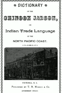 Dictionary of the Chinook Jargon, or Indian Trade Language, of the North Pacific Coast