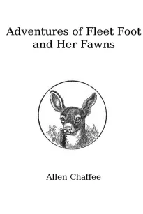 The Adventures of Fleet Foot and Her Fawns
A True-to-Nature Story for Children and Their Elders